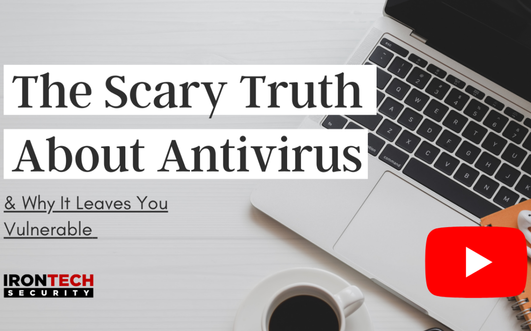 The Scary Truth About Antivirus & Why It Leaves You Vulnerable